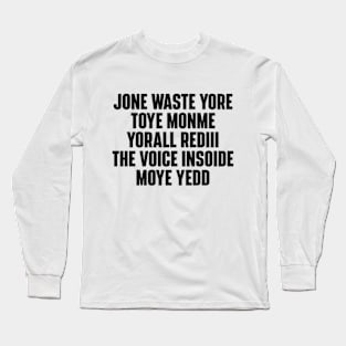 JONE WASTE YORE TOYE MONME YORALL REDIII THE VOICE INSOIDE MOYE YEDD Long Sleeve T-Shirt